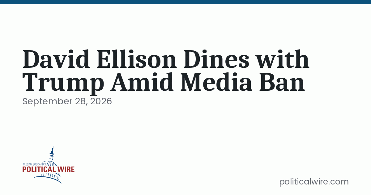 David Ellison Dines with Trump Amid Media Ban