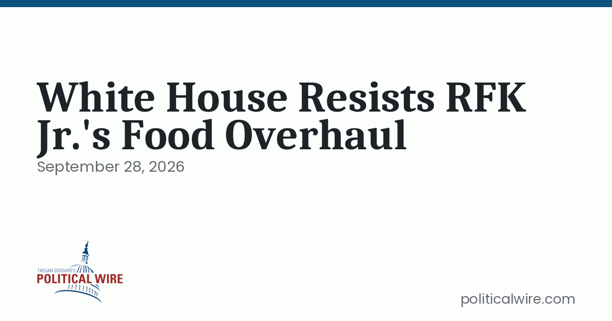 White House Resists RFK Jr.’s Food Overhaul