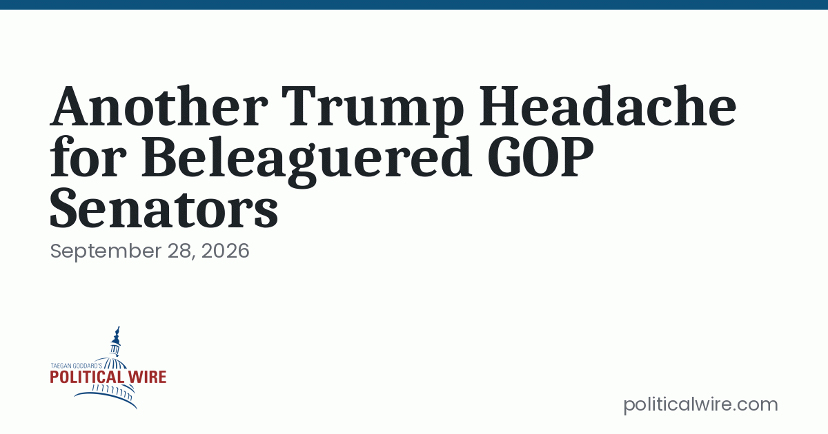 Another Trump Headache for Beleaguered GOP Senators