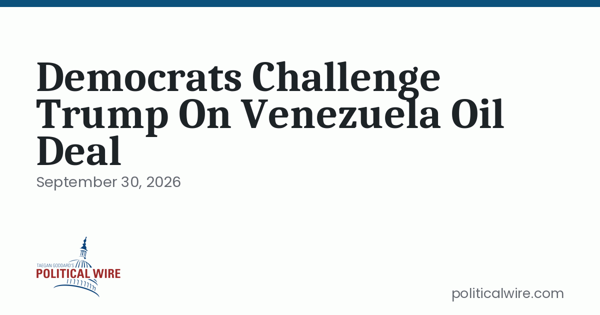 Democrats Challenge Trump On Venezuela Oil Deal