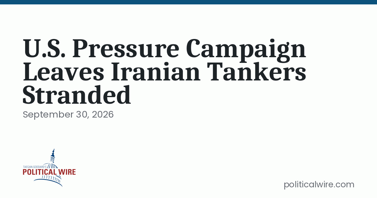 U.S. Pressure Campaign Leaves Iranian Tankers Stranded
