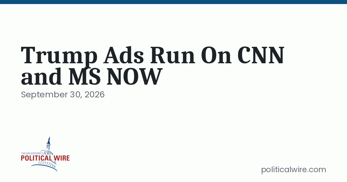 Trump Ads Run On CNN and MS NOW