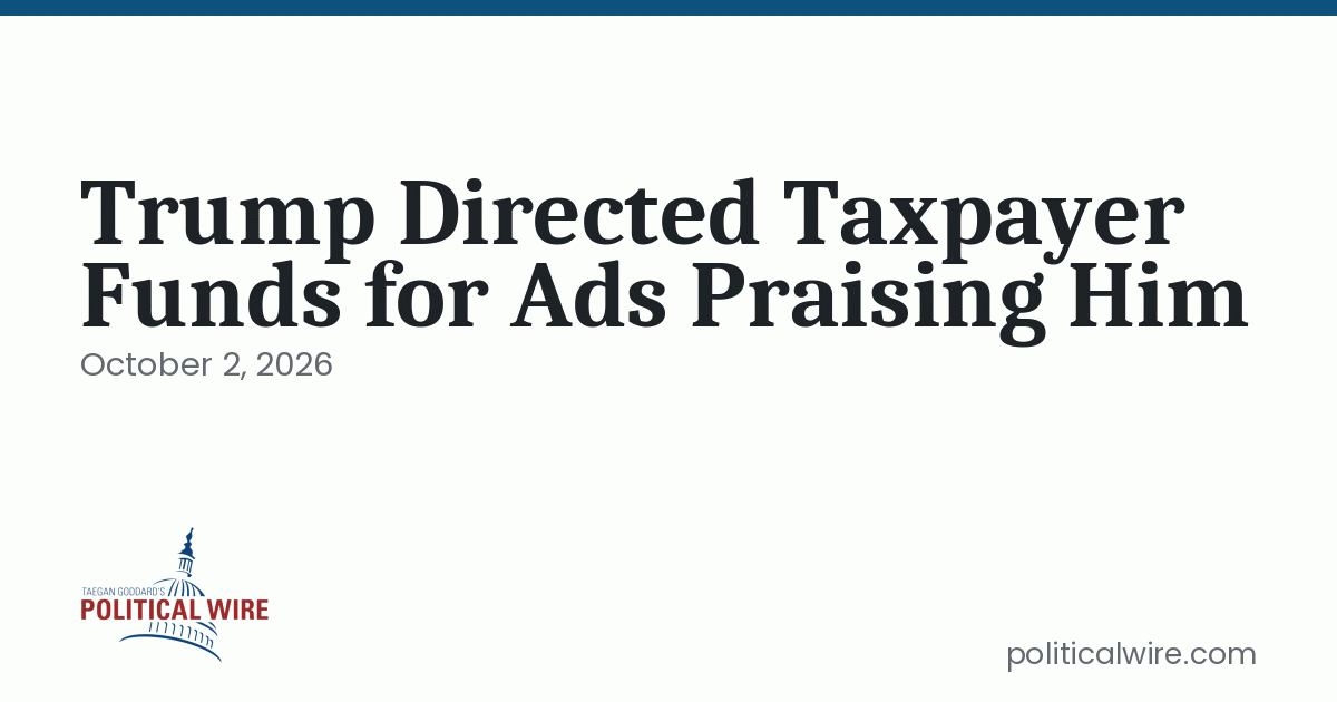 Trump Directed Taxpayer Funds for Ads Praising Him