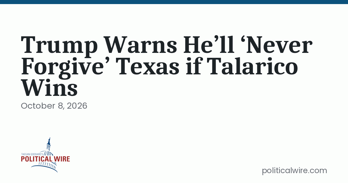 Trump Warns He'll 'Never Forgive' Texas if Talarico Wins