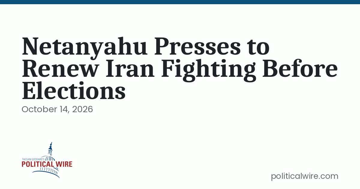 Netanyahu Presses to Renew Iran Fighting Before Elections