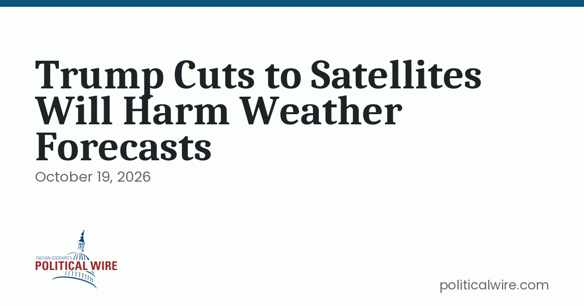 Trump Layoffs Trump Cuts to Satellites Will Harm Weather Forecasts