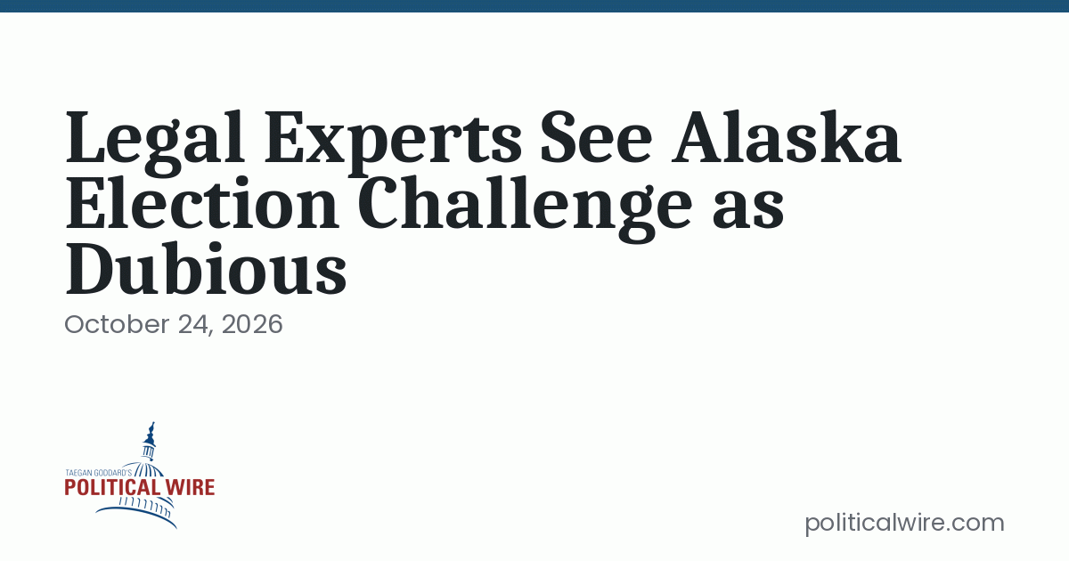 Legal Experts See Alaska Election Challenge as Dubious