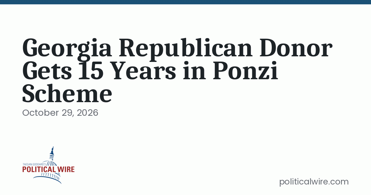 Georgia Republican Donor Gets 15 Years in Ponzi Scheme